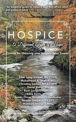 Hospice: A DIFFERENT TYPE OF HOPE: Criteria For Choosing Your Hospice Team Sooner - Ellen Long Stilwell Chpn,Muhammad A Shahid,Christine Santos Np Chpn - cover