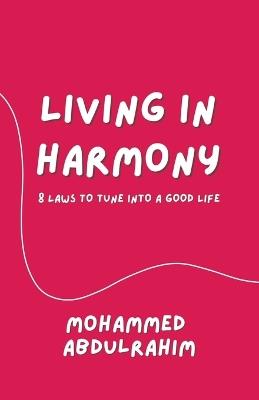 Living in Harmony: 8 Laws to Tune into a Good Life - Mohammed Abdulrahim - cover