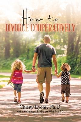 How to Divorce Cooperatively - Christy Lyons - cover