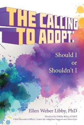 The Calling To Adopt: Should I or Shouldn't I - Ellen Weber Libby - cover