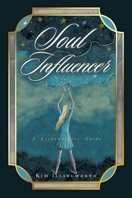 Soul Influencer: A Lightworkers Guide - Kim Illingworth - cover