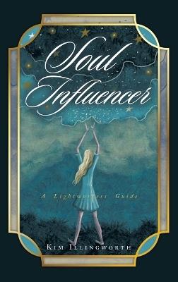 Soul Influencer: A Lightworkers Guide - Kim Illingworth - cover