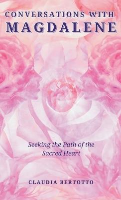 Conversations with Magdalene: Seeking the Path of the Sacred Heart - Claudia Bertotto - cover