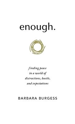 enough.: finding peace in a world of distractions, hustle, and expectations - Barbara Burgess - cover