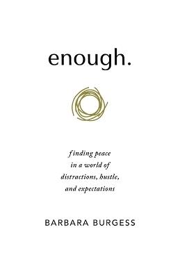 enough.: finding peace in a world of distractions, hustle, and expectations - Barbara Burgess - cover