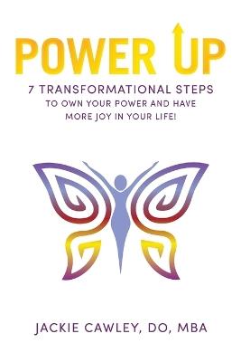 Power Up: 7 Transformational Steps to Own Your Power and Have More Joy in Your Life! - Jackie Cawley Do Mba - cover