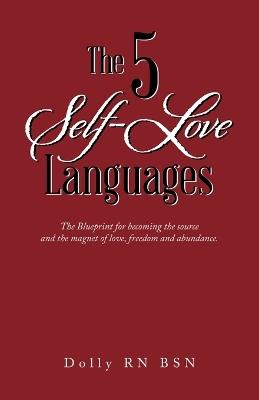 The 5 Self-Love Languages: The Blueprint for becoming the source and the magnet of love, freedom and abundance. - Dolly Rn Bsn - cover