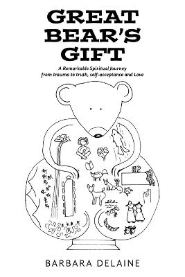 Great Bear's Gift: A Remarkable Spiritual Journey from trauma to truth, self-acceptance and Love - Barbara Delaine - cover
