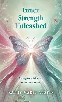Inner Strength Unleashed: Rising from Adversity to Empowerment - Kathy Marie Austin - cover