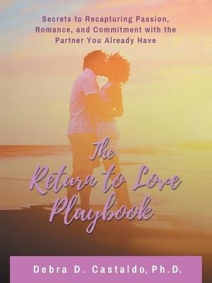 The Return to Love Playbook: Secrets to recapturing passion, romance, and commitment with the partner you already have - Debra D Castaldo Ph D - cover