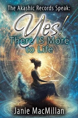 The Akashic Records Speak: Yes! There IS More to Life - Janie MacMillan - cover