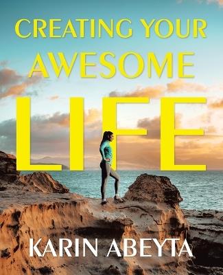 Creating Your Awesome Life - Karin Abeyta - cover