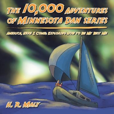 The 10,000 Adventures of Minnesota Dan series: America, Here I Come: Exploring How to Be My Best Me - H R Maly - cover