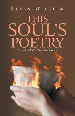 This Soul's Poetry: A Poetic, Mostly Prayerful, Memoir - Susan Wilhelm - cover
