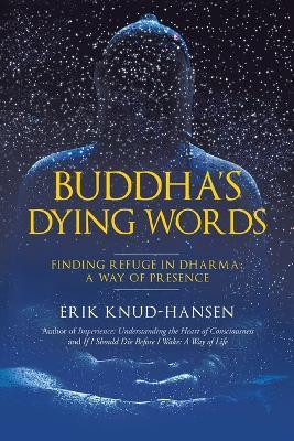 Buddha's Dying Words: Finding Refuge in Dharma: A Way of Presence - Erik Knud-Hansen - cover