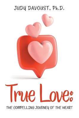 True Love: The Compelling Journey of the Heart - Judy Davoust - cover