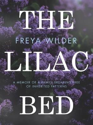 The Lilac Bed: A Memoir of a Family Breaking Free of Inherited Patterns - Freya Wilder - cover