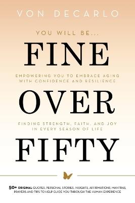 Fine Over Fifty: Empowering You to Embrace Aging with Confidence and Resilience Finding Strength, Faith, and Joy in Every Season of Life - Von DeCarlo - cover