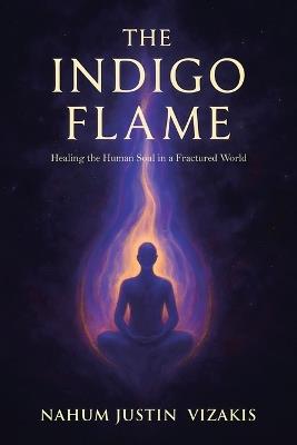The Indigo Flame: Healing the Human Soul in a Fractured World - Nahum Justin Vizakis - cover