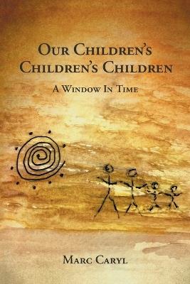 Our Children's Children's Children: A Window In Time - Marc Caryl - cover