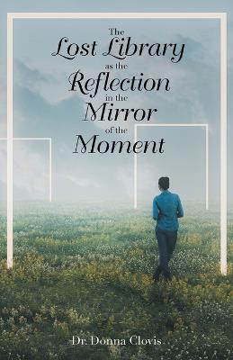 The Lost Library as the Reflection in the Mirror of the Moment - Donna Clovis - cover