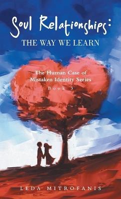 Soul Relationships: The Way We Learn: The Human Case of Mistaken Identity Series Book 3 - Leda Mitrofanis - cover