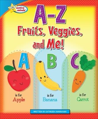 A-Z Fruits, Veggies, and Me! - Kathleen Hanrahan - cover