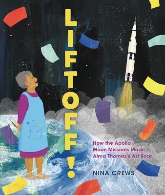 Liftoff!: How the Apollo Moon Missions Made Alma Thomas's Art Soar - Nina Crews - cover