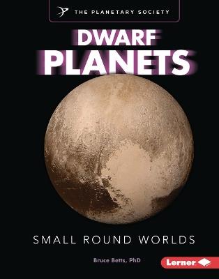 Dwarf Planets: Small Round Worlds - Bruce Betts - cover
