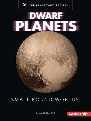 Dwarf Planets: Small Round Worlds - Bruce Betts - cover