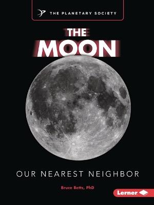 The Moon: Our Nearest Neighbor - Bruce Betts - cover
