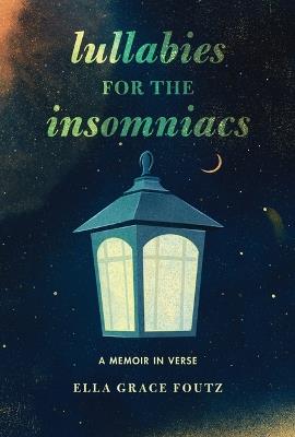 Lullabies for the Insomniacs: A Memoir in Verse - Ella Grace Foutz - cover