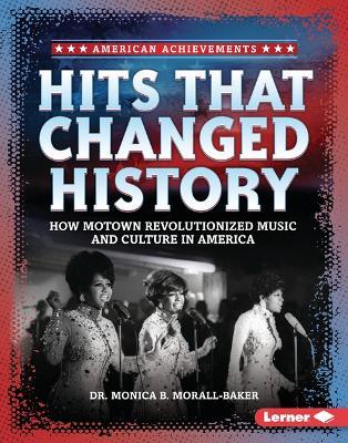 Hits that Changed History: How Motown Revolutionized Music and Culture in America - Monica B. Morall-Baker - cover