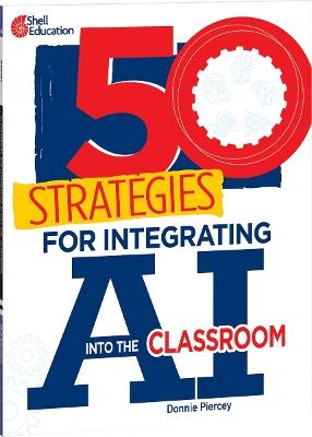 50 Strategies for Integrating AI into the Classroom - Donnie Piercey - cover