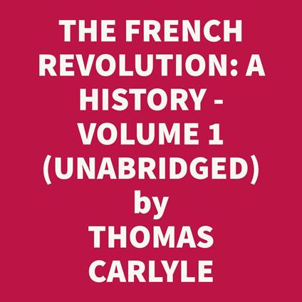 THE FRENCH REVOLUTION: A HISTORY. VOLUME 1: THE BASTILLE (UNABRIDGED)
