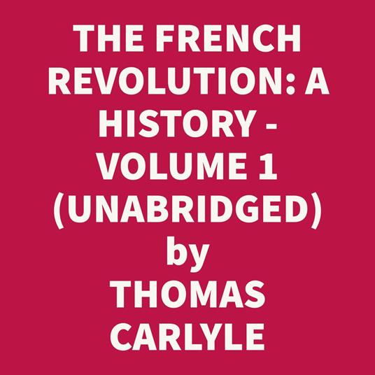 THE FRENCH REVOLUTION: A HISTORY. VOLUME 1: THE BASTILLE (UNABRIDGED)