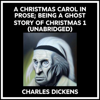 A Christmas Carol In Prose; Being A Ghost Story Of Christmas 1 (Unabridged)