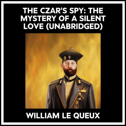 The Czar's Spy: The Mystery Of A Silent Love (Unabridged)