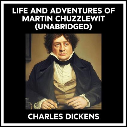 Life And Adventures Of Martin Chuzzlewit (Unabridged)