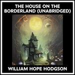 The House On The Borderland (Unabridged)
