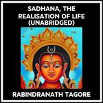 Sadhana, The Realisation Of Life (Unabridged)