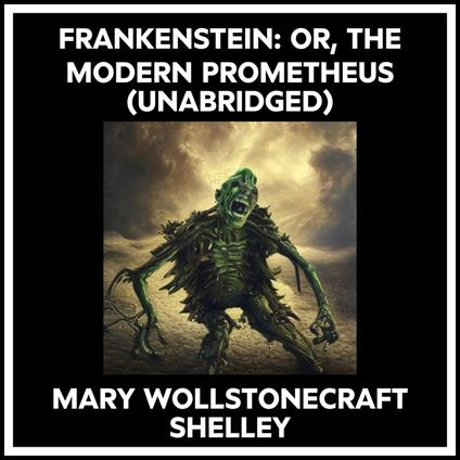 Frankenstein: Or, The Modern Prometheus (Unabridged)