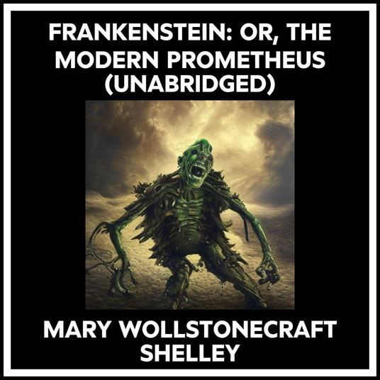 Frankenstein: Or, The Modern Prometheus (Unabridged)