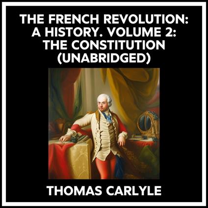 The French Revolution: A History. Volume 2: The Constitution (Unabridged)