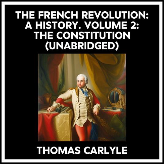 The French Revolution: A History. Volume 2: The Constitution (Unabridged)