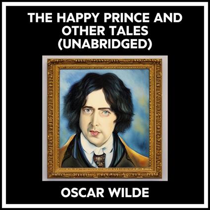 The Happy Prince And Other Tales (Unabridged)
