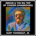 2br02b & The Big Trip Up Yonder (Unabridged)