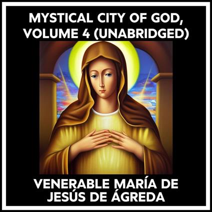 Mystical City Of God, Volume 4 (Unabridged)