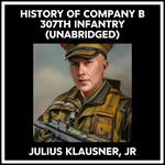 History Of Company B 307th Infantry (Unabridged)