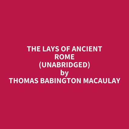 The Lays Of Ancient Rome (Unabridged)